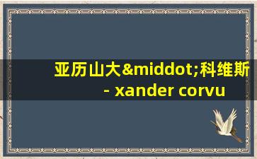 亚历山大·科维斯 - xander corvus